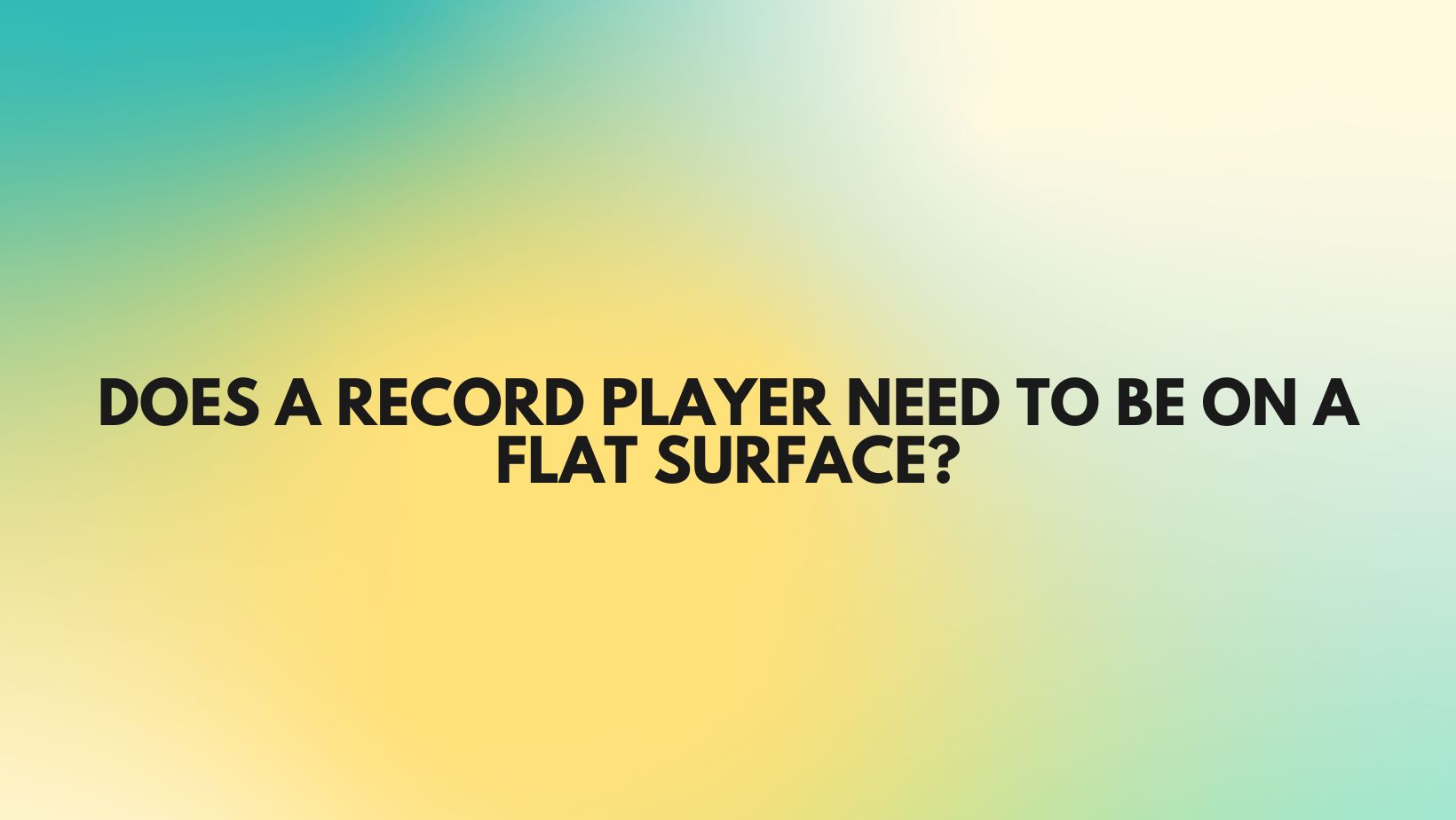 Does a record player need to be on a flat surface? All For Turntables