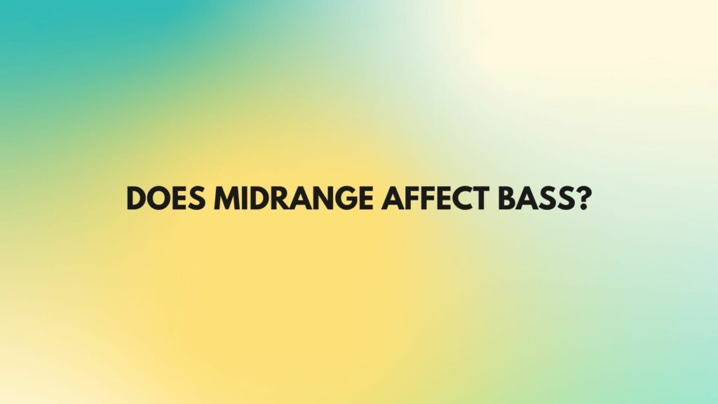 Does midrange affect bass?