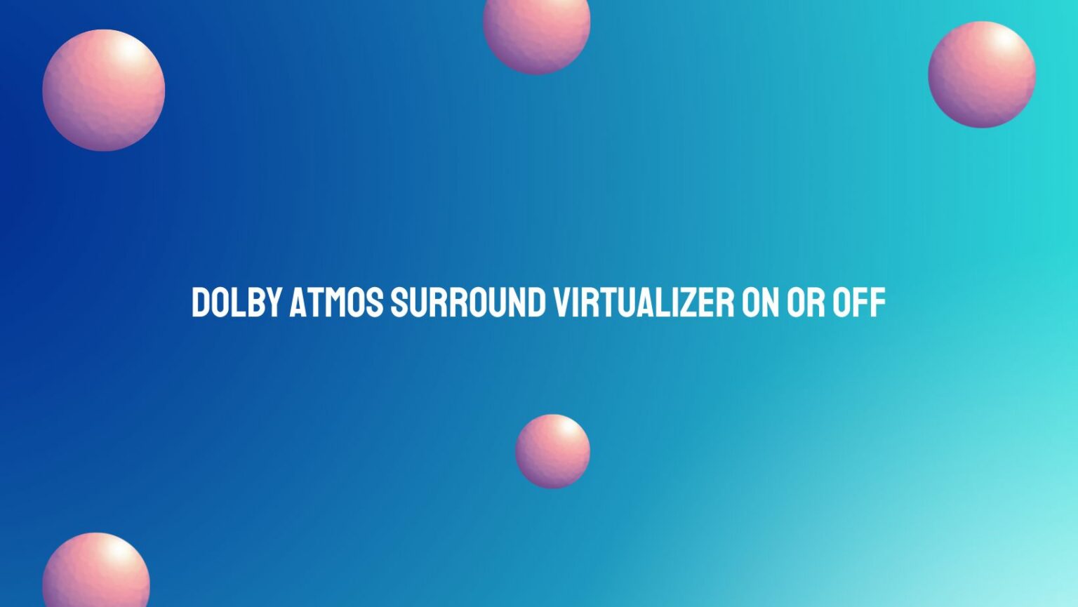 Dolby Atmos surround virtualizer on or off - All For Turntables