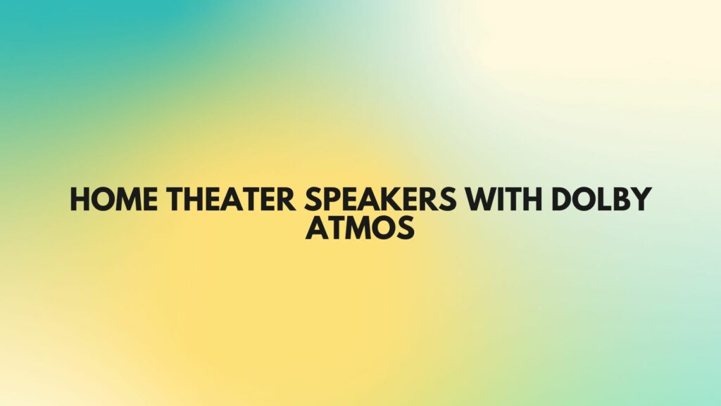 Home theater speakers with Dolby Atmos