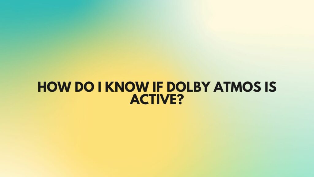 How do I know if Dolby Atmos is active?