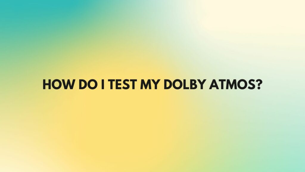 How do I test my Dolby Atmos?