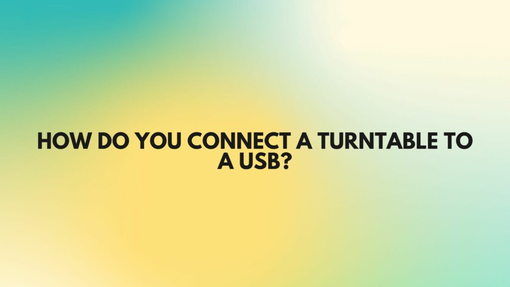 How do you connect a turntable to a USB?