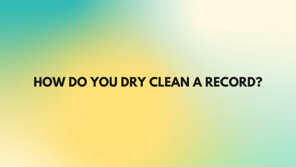 How do you dry clean a record?