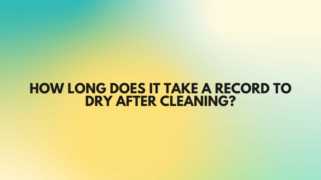 How long does it take a record to dry after cleaning?