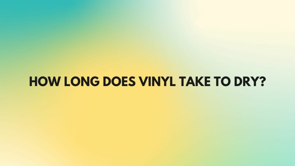 How long does vinyl take to dry?