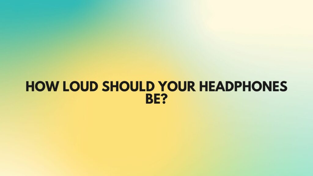 How loud should your headphones be?