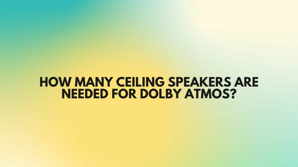 How many ceiling speakers are needed for Dolby Atmos?