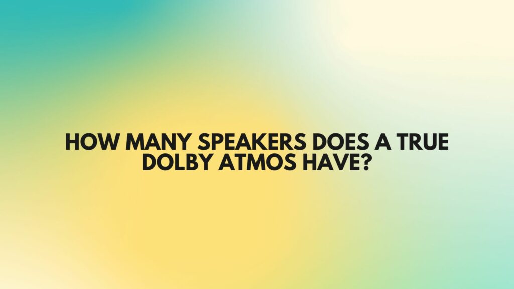 How many speakers does a true Dolby Atmos have?
