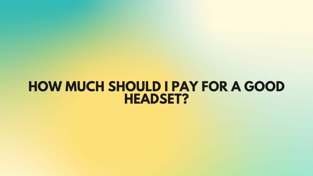 How much should I pay for a good headset?