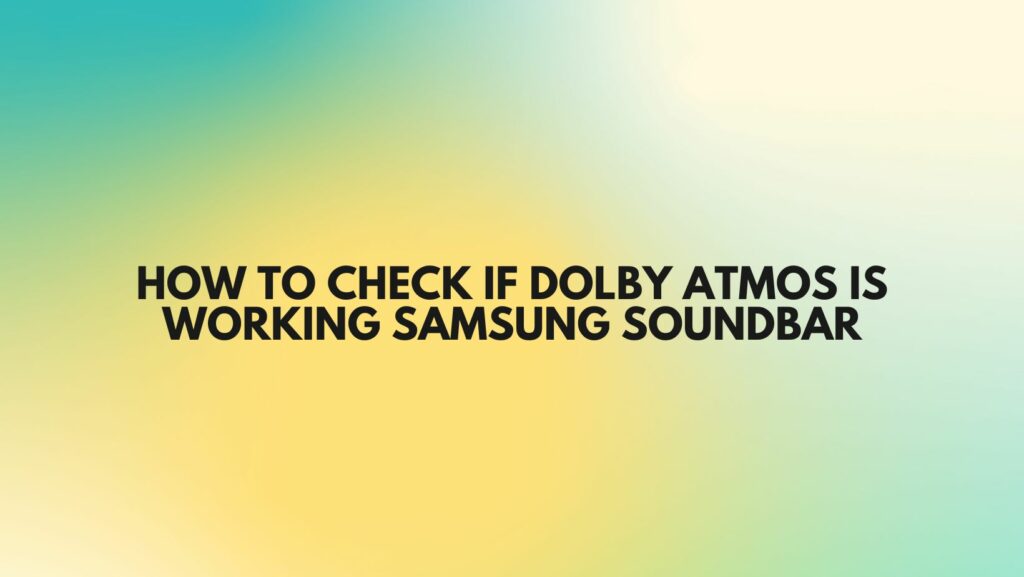 How to check if Dolby Atmos is working Samsung soundbar
