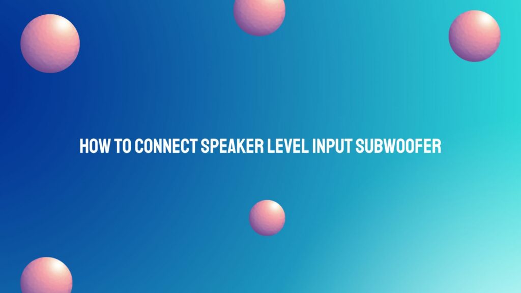 How to connect speaker level input subwoofer