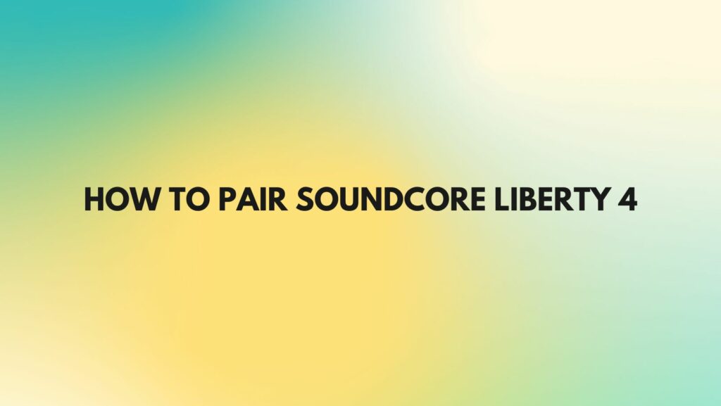 How to pair soundcore Liberty 4