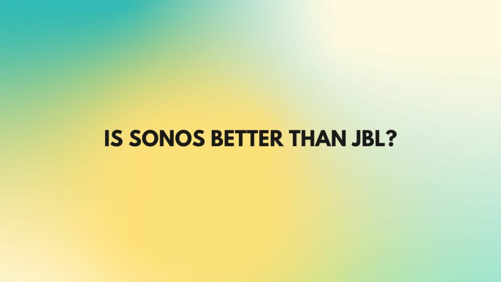 Is Sonos better than JBL?