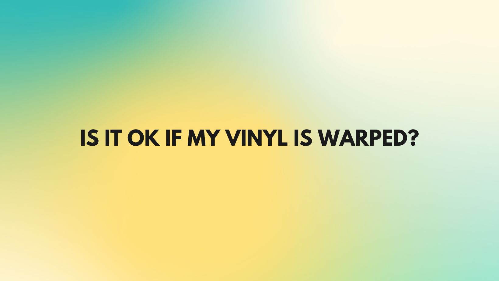 Is it OK if my vinyl is warped? All For Turntables
