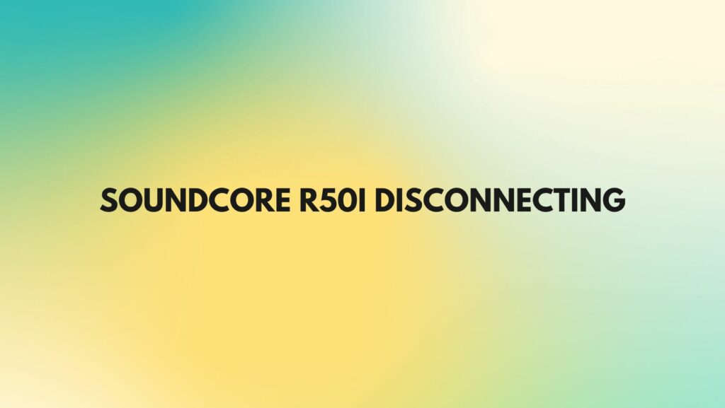 Soundcore r50i disconnecting