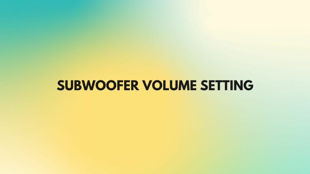 Subwoofer volume setting