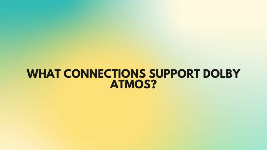 What connections support Dolby Atmos?