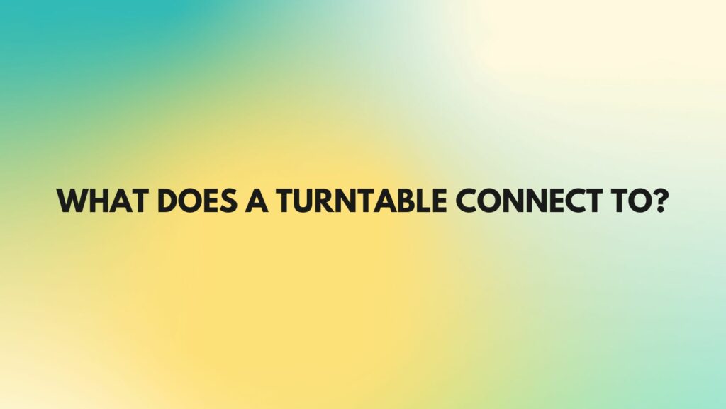 What does a turntable connect to?