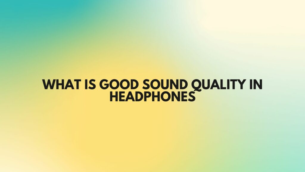 What is good sound quality in headphones