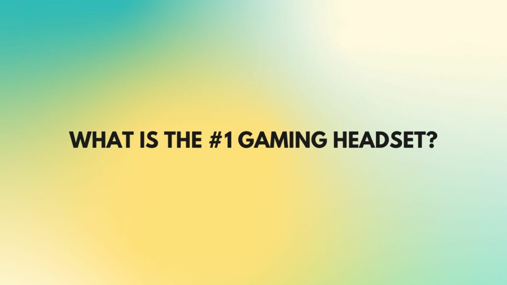 What is the #1 gaming headset?