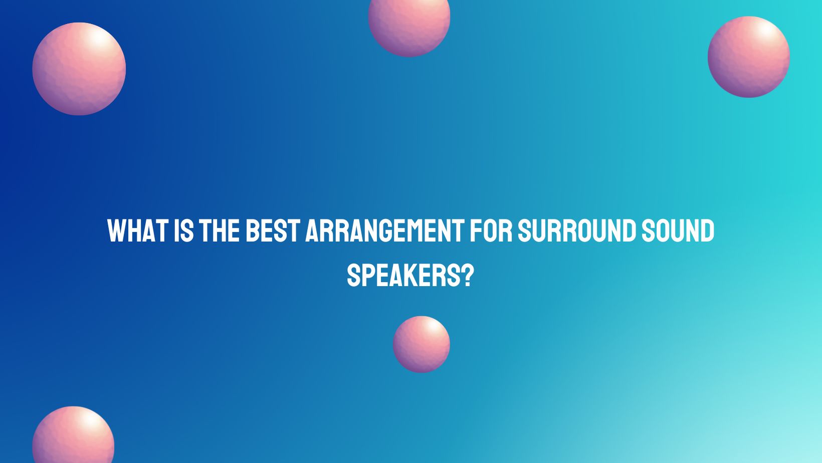What is the best arrangement for surround sound speakers? All For
