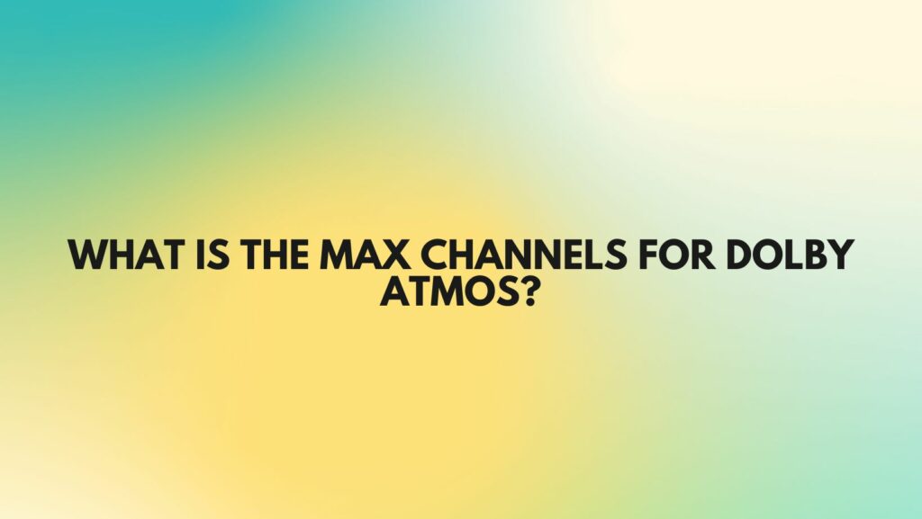 What is the max channels for Dolby Atmos?