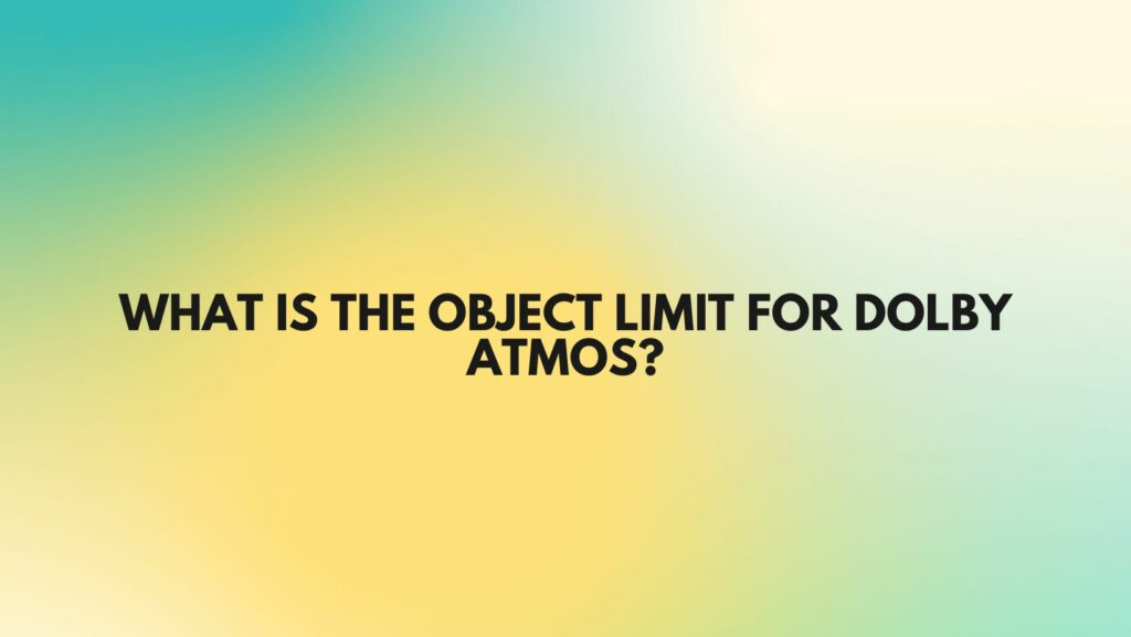 What is the object limit for Dolby Atmos?