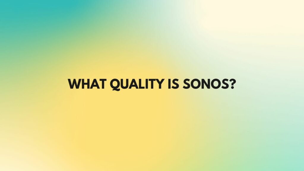 What quality is Sonos?