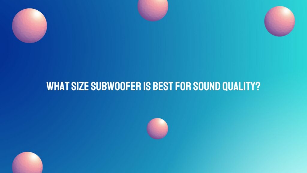 What size subwoofer is best for sound quality?