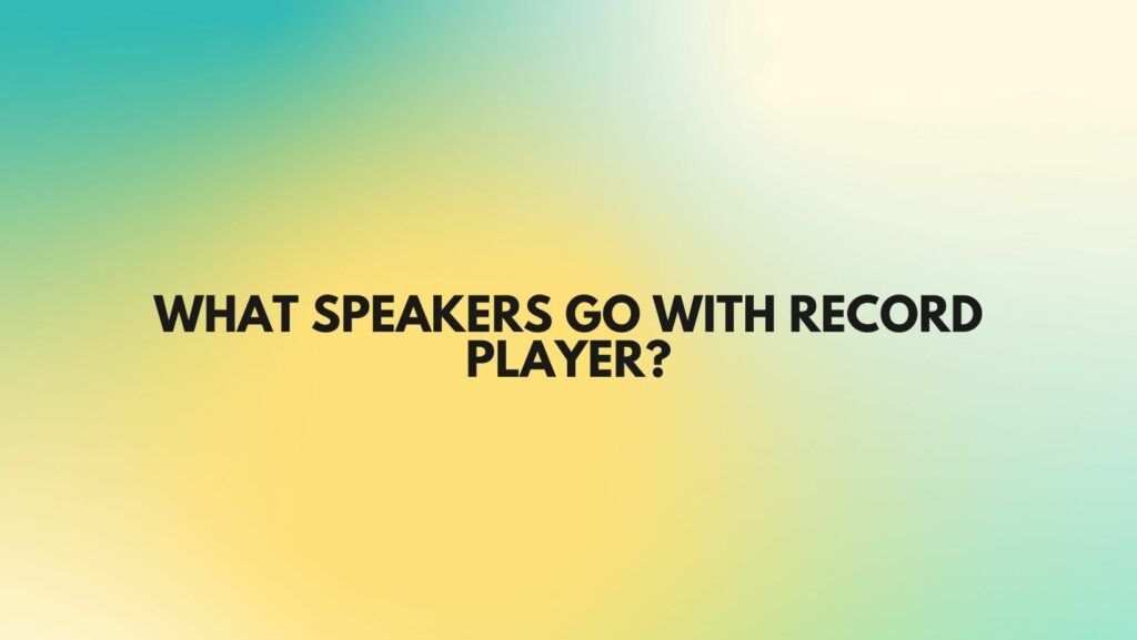 What speakers go with record player?