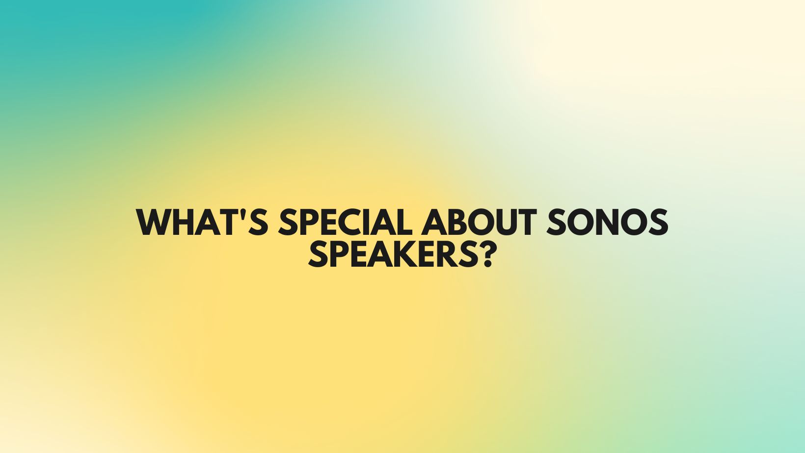 What's special about Sonos speakers?