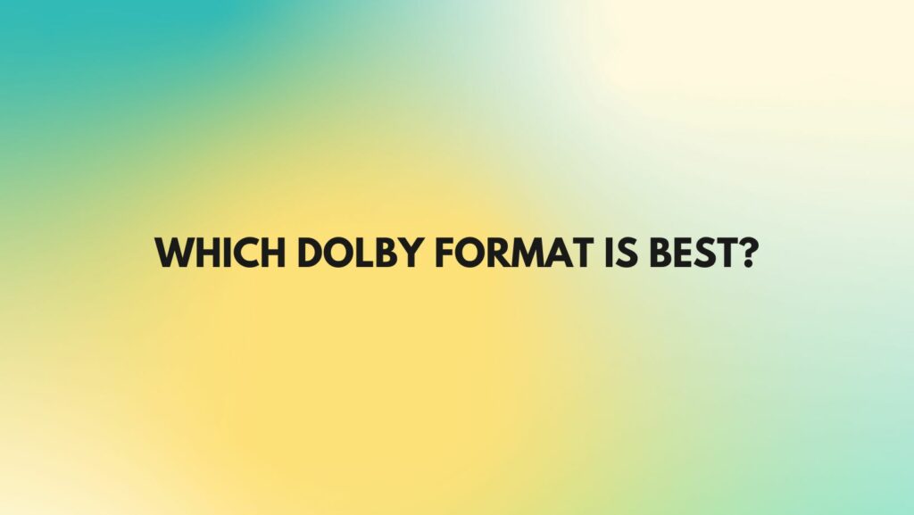 Which Dolby format is best?