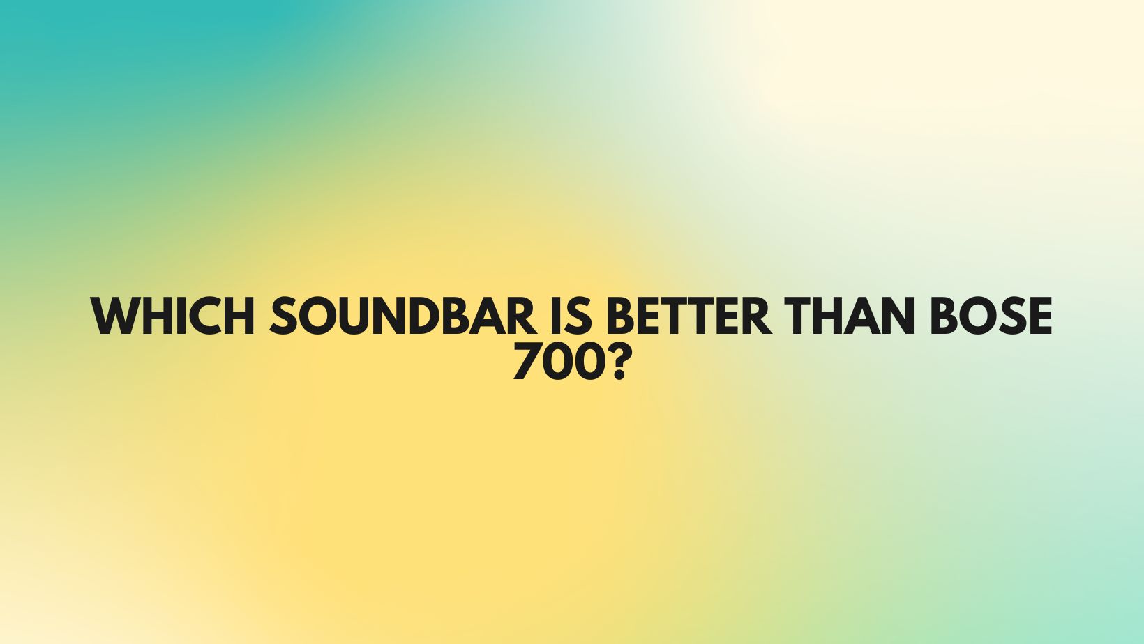 Which soundbar is better than Bose 700? All For Turntables