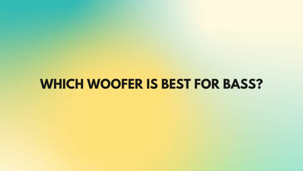 Which woofer is best for bass?