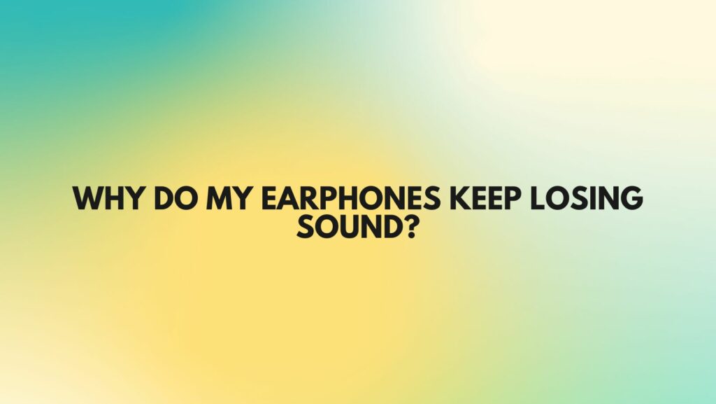Why do my earphones keep losing sound?