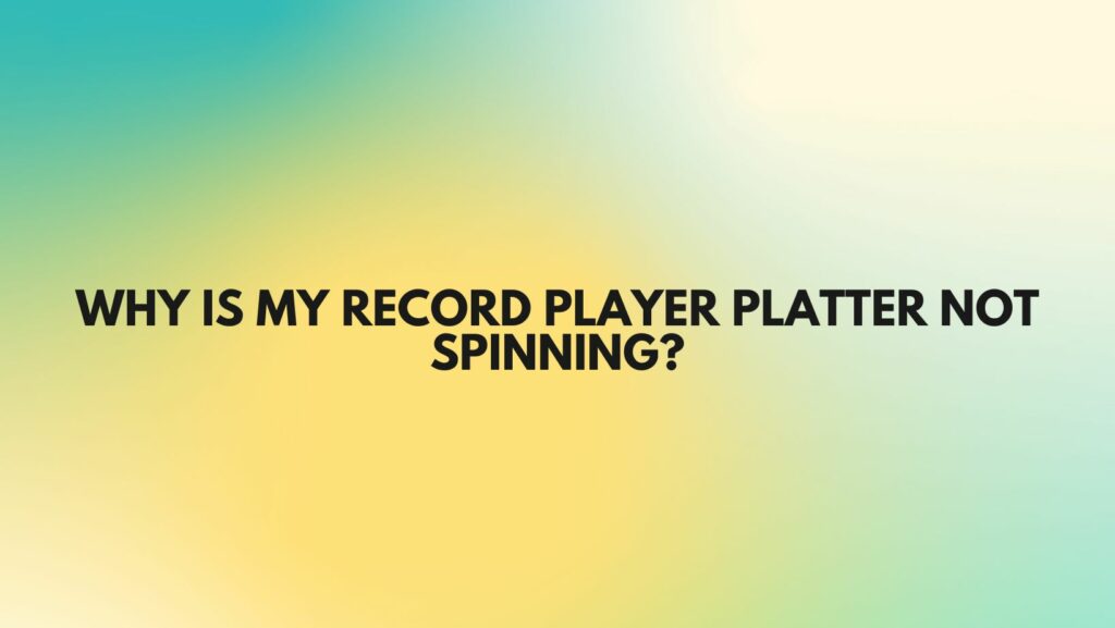 Why is my record player platter not spinning?