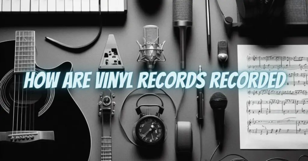 How are vinyl records recorded