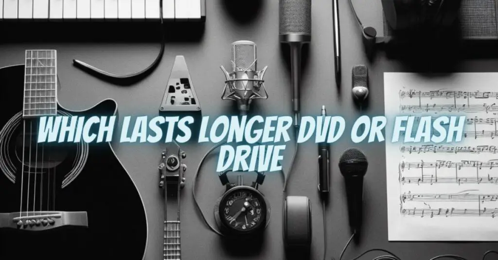 Which lasts longer DVD or flash drive