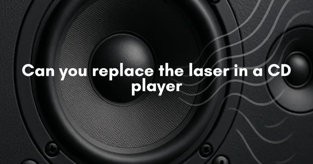 Can you replace the laser in a CD player