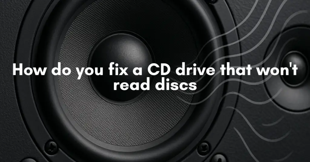 How do you fix a CD drive that won't read discs