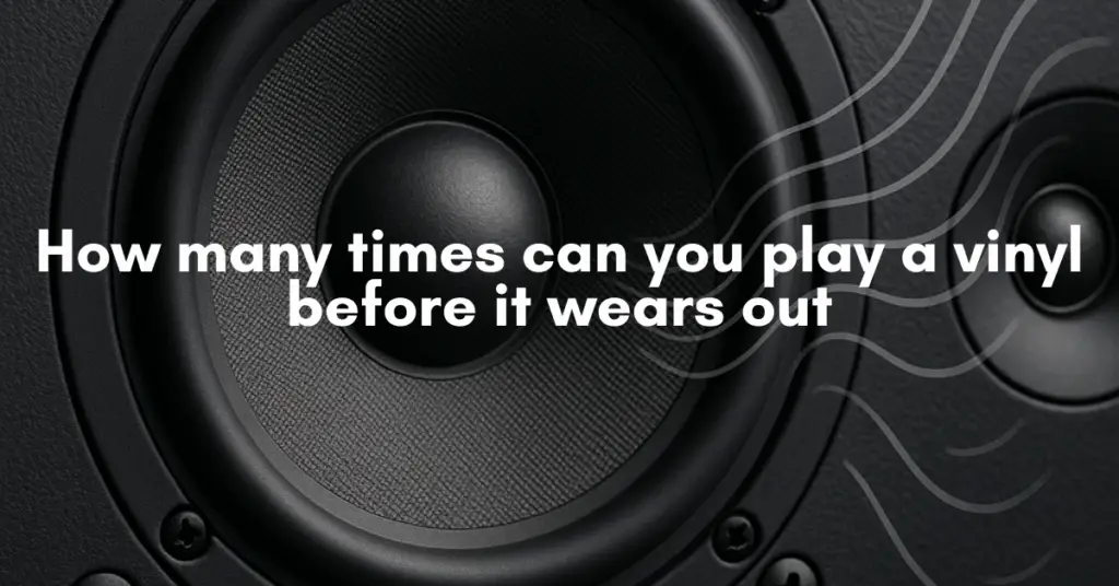 How many times can you play a vinyl before it wears out