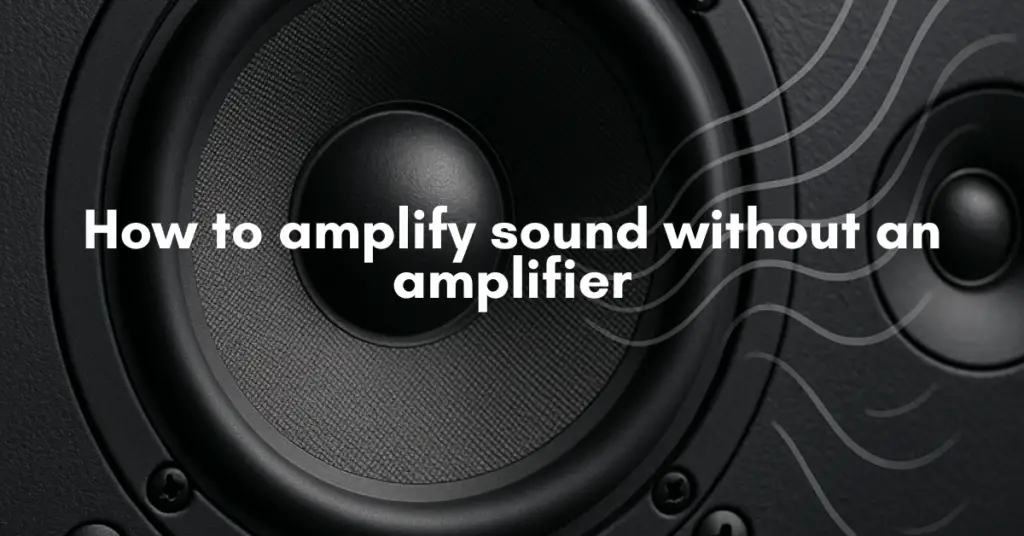 How to amplify sound without an amplifier