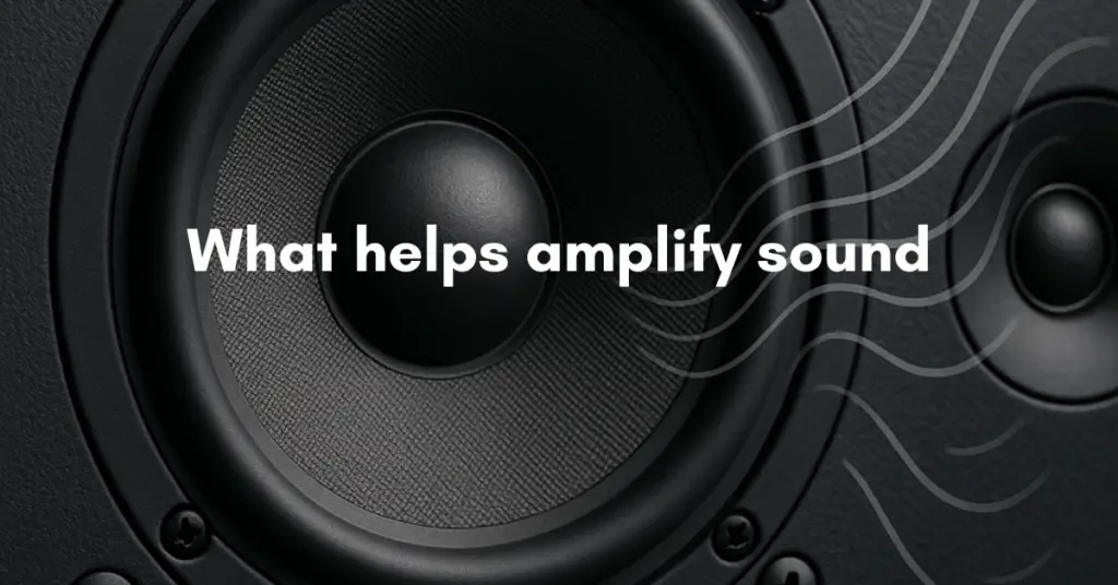 What helps amplify sound