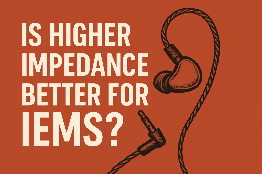 Is Higher Impedance Better for IEMs?