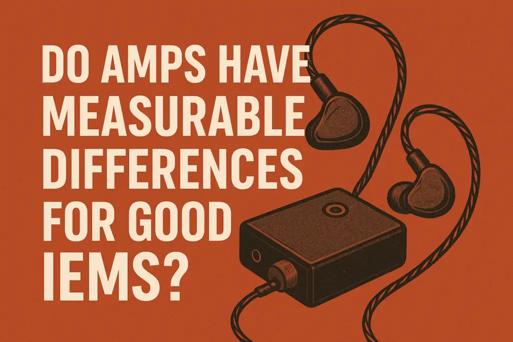 Do Amps Have Measurable Differences for Good IEMs?